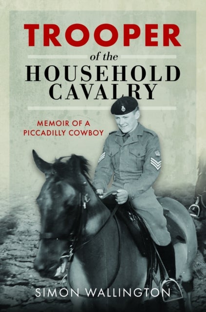Trooper of the Household Cavalry - Memoir of a Piccadilly Cowboy