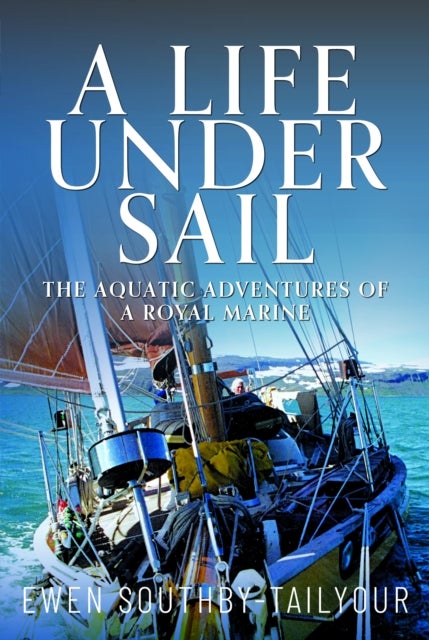 A Life Under Sail - The Aquatic Adventures of a Royal Marine