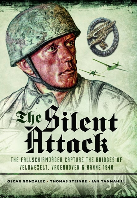 The Silent Attack - The FallschirmjASger capture the bridges of Veldwezelt, Vroenhoven and Kanne 1940