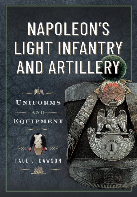 Napoleon’s Light Infantry and Artillery - Uniforms and Equipment