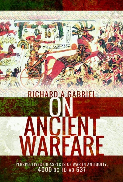 On Ancient Warfare - Perspectives on Aspects of War in Antiquity 4000 BC to AD 637