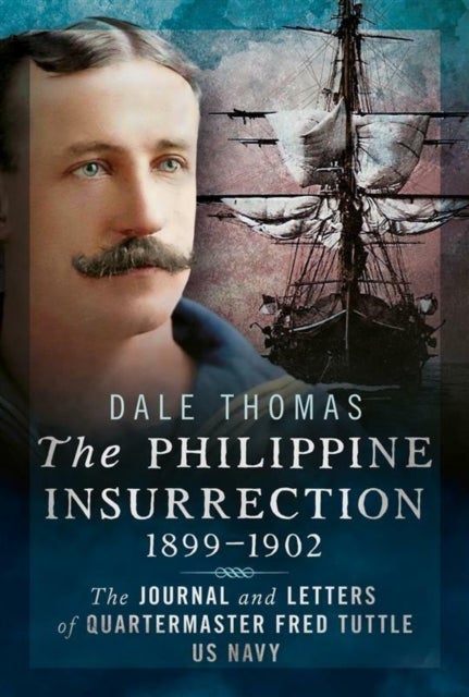 The Philippine Insurrection 1899–1902 - The Journal and Letters of Quartermaster Fred Tuttle, US Navy