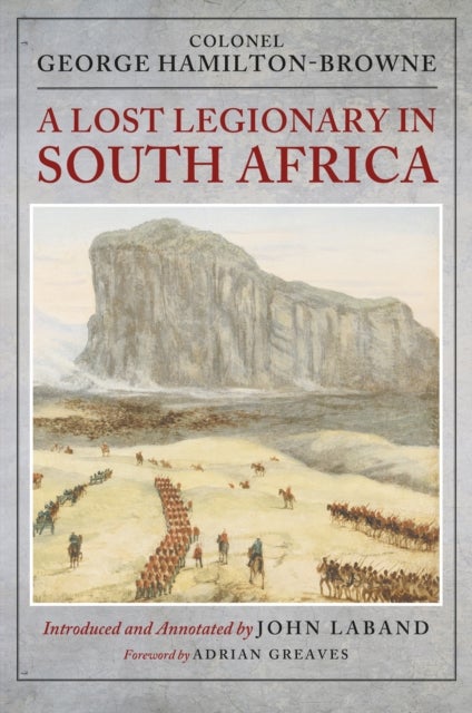 A Lost Legionary in South Africa - From the Ninth Cape Frontier War and the Anglo-Zulu War to the Bechuanaland Expedition and the uSuthu Rebellion