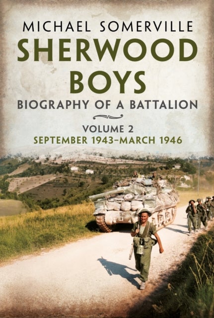 Sherwood Boys - Biography of a Battalion Volume 2: September 1943–March 1946