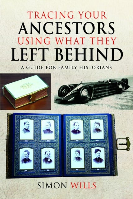 Tracing Your Ancestors Using What They Left Behind - A Guide for Family Historians