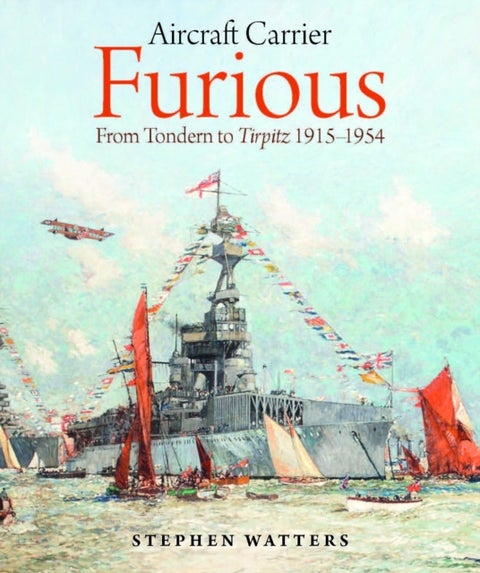 Aircraft Carrier Furious - From Tondern to Tirpitz 1915–1954