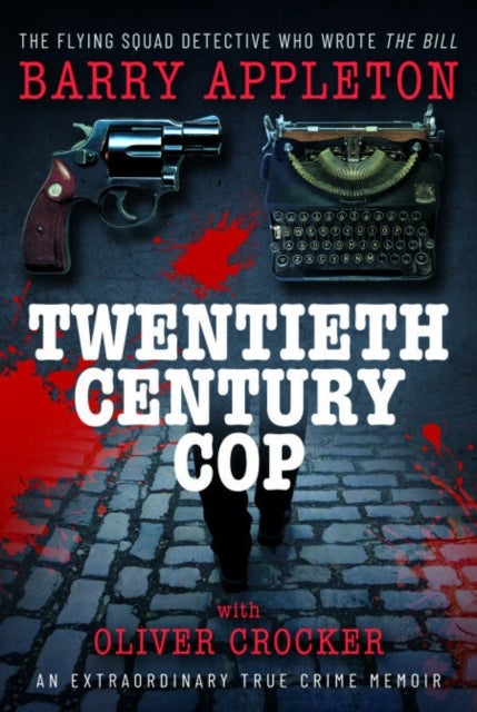 Twentieth Century Cop - The Flying Squad Detective Who Wrote 'The Bill'