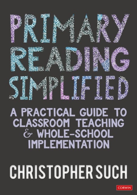 Primary Reading Simplified - A Practical Guide to Classroom Teaching and Whole-School Implementation
