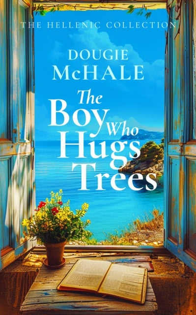 The Boy Who Hugs Trees - A Tale of Love, Loss, and Second Chances in the Sunlit Groves of Corfu
