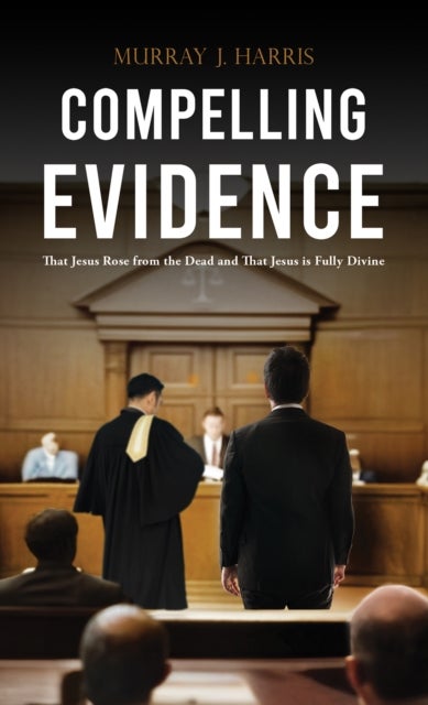 Compelling Evidence - That Jesus Rose from the Dead and That Jesus is Fully Divine