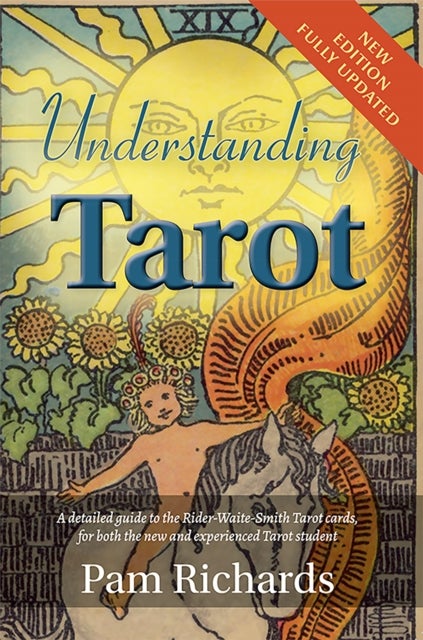 Understanding Tarot - A detailed guide to the Rider-Waite-Smith Tarot cards, for both the new and experienced Tarot