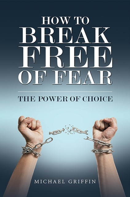 How to Break Free of Fear - The Power of Choice