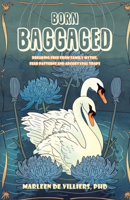 Born Baggaged - Breaking Free From Family Myths, Fear Patterns and Archetypal Traps