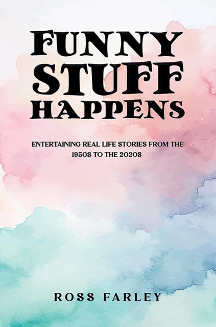 Funny Stuff Happens - Entertaining Real Life Stories from the 1950s to the 2020s