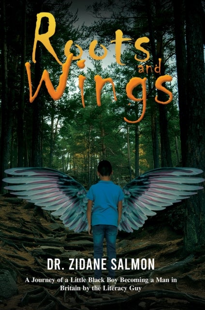 Roots and Wings - A Journey of a Little Black Boy Becoming a Man in Britain by the Literacy Guy