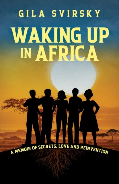 Waking Up in Africa - A Memoir of Secrets, Love and Reinvention