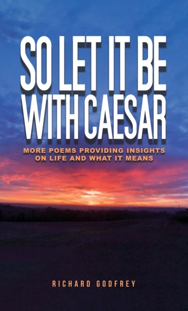 So Let It Be With Caesar - More Poems Providing Insights On Life And What It Means