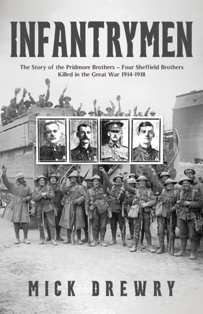 Infantrymen - The Story of the Pridmore Brothers – Four Sheffield Brothers Killed in the Great War 1914-1918