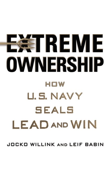 Extreme Ownership - How U.S. Navy Seals Lead and Win