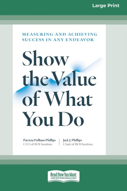 Show the Value of What You Do - Measuring and Achieving Success in Any Endeavor [Large Print 16 Pt Edition]