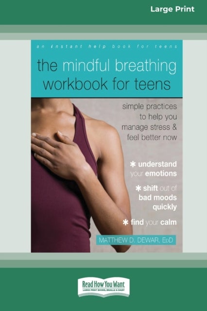 The Mindful Breathing Workbook for Teens - Simple Practices to Help You Manage Stress and Feel Better Now [Large Print 16 Pt Edition]