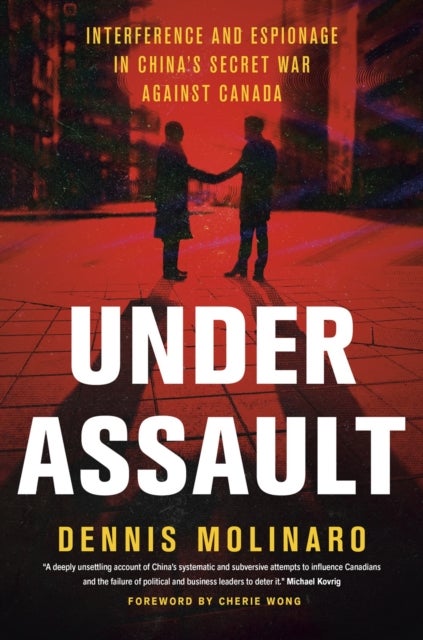 Under Assault - Interference and Espionage in China's Secret War Against Canada