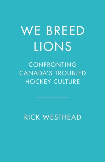 We Breed Lions - Confronting Canada's Troubled Hockey Culture