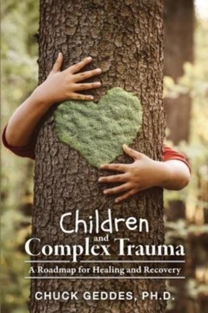 Children and Complex Trauma - A Roadmap for Healing and Recovery
