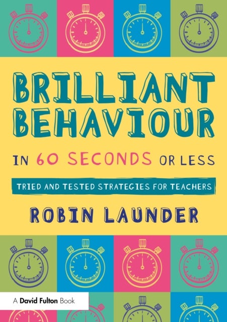 Brilliant Behaviour in 60 Seconds or Less - Tried and Tested Strategies for Teachers