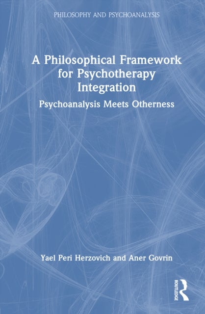 A Philosophical Framework for Psychotherapy Integration - Psychoanalysis Meets Otherness