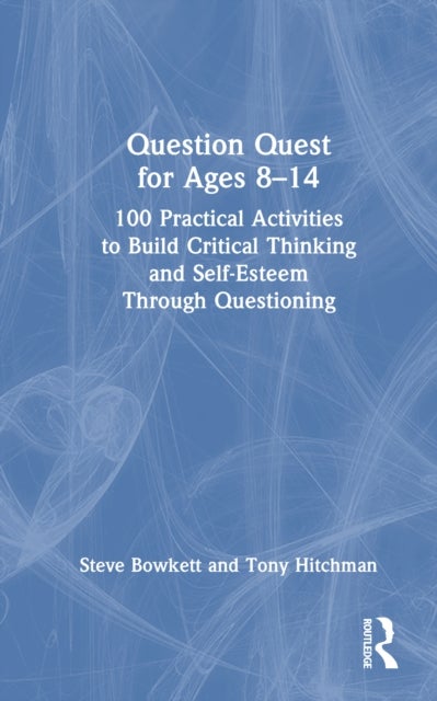 Question Quest for Ages 8-14 - 100 Practical Activities to Build Critical Thinking and Self-Esteem Through Questioning