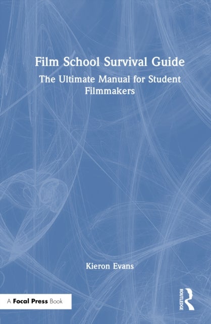 Film School Survival Guide - The Ultimate Manual for Student Filmmakers