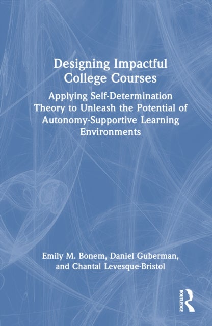 Designing Impactful College Courses - Applying Self-Determination Theory to Unleash the Potential of Autonomy-Supportive Learning Environments