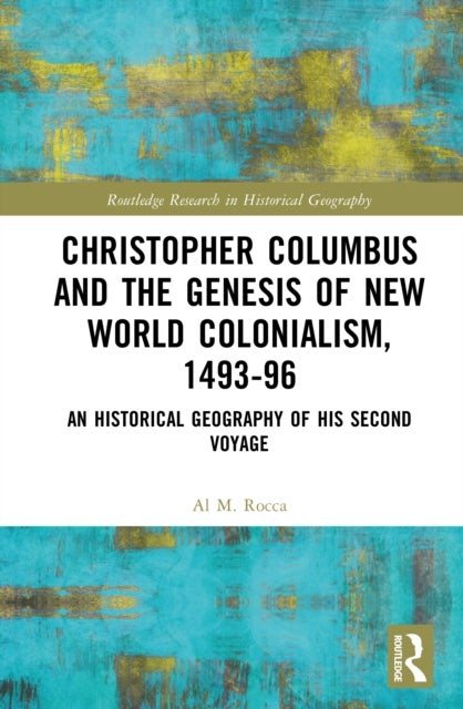 Christopher Columbus and the Genesis of New World Colonialism, 1493–96 - An Historical Geography of his Second Voyage