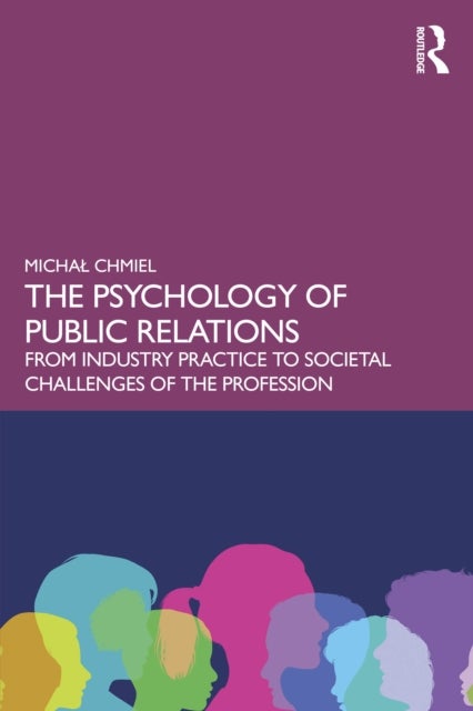 The Psychology of Public Relations - From Industry Practice to Societal Challenges of the Profession