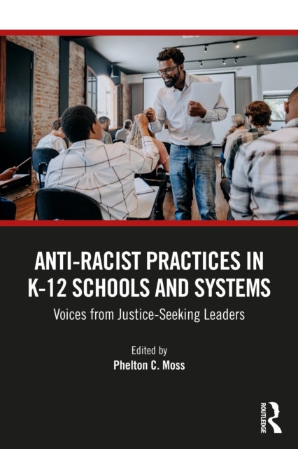 Anti–Racist Practices in K–12 Schools and Systems - Voices from Justice–Seeking Leaders