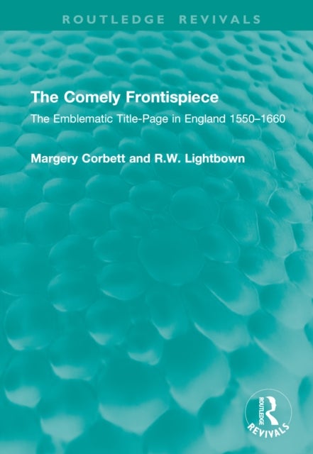 The Comely Frontispiece - The Emblematic Title-Page in England 1550–1660