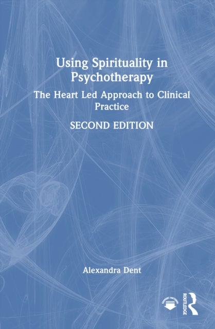 Using Spirituality in Psychotherapy - The Heart Led Approach to Clinical Practice