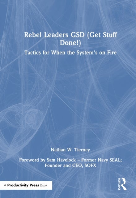 Rebel Leaders GSD (Get Stuff Done!) - Tactics for When the System's on Fire
