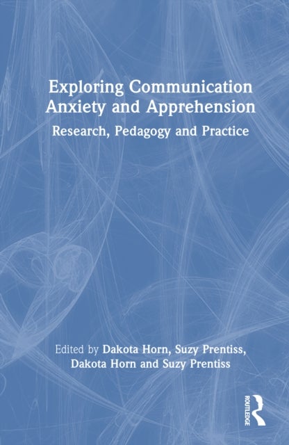 Exploring Communication Anxiety and Apprehension - Research, Pedagogy and Practice