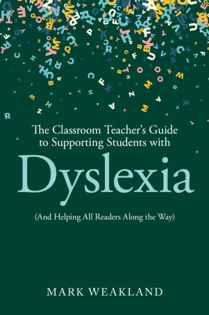 The Classroom Teacher’s Guide to Supporting Students with Dyslexia - (And Helping All Readers Along the Way)