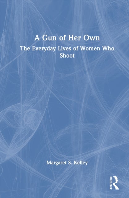 A Gun of Her Own - The Everyday Lives of Women Who Shoot