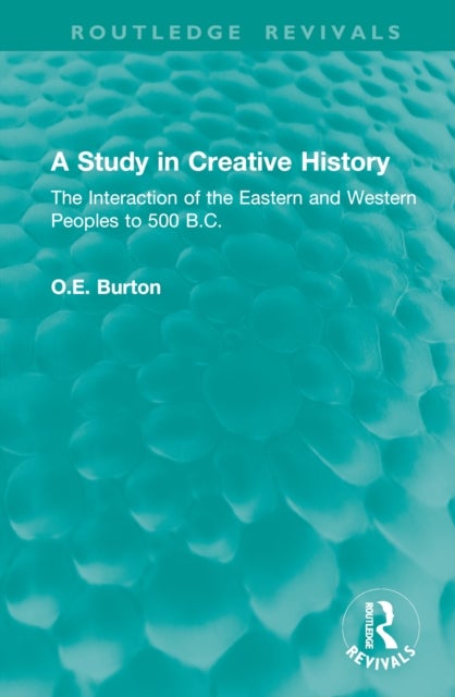 A Study in Creative History - The Interaction of the Eastern and Western Peoples to 500 B.C.
