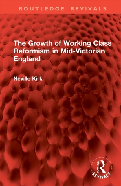 The Growth of Working Class Reformism in Mid-Victorian England