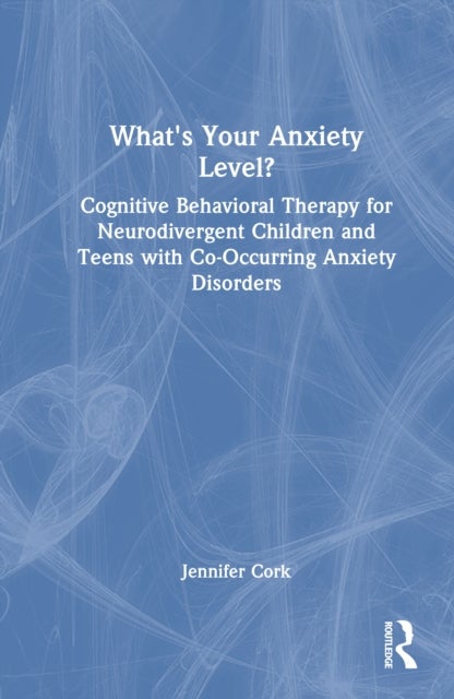 What's Your Anxiety Level? Cognitive Behavioral Therapy for Neurodivergent Children and Teens with Co-Occurring Anxiety Disorders