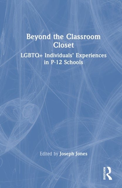 Beyond the Classroom Closet - LGBTQ+ Individuals’ Experiences in P-12 Schools
