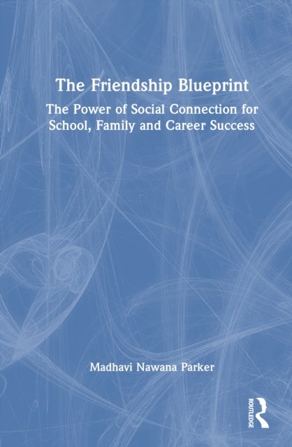 The Friendship Blueprint - The Power of Social Connection for School, Family and Career Success
