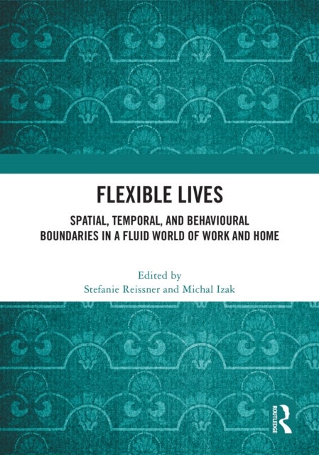Flexible Lives - Spatial, Temporal, and Behavioural Boundaries in a Fluid World of Work and Home