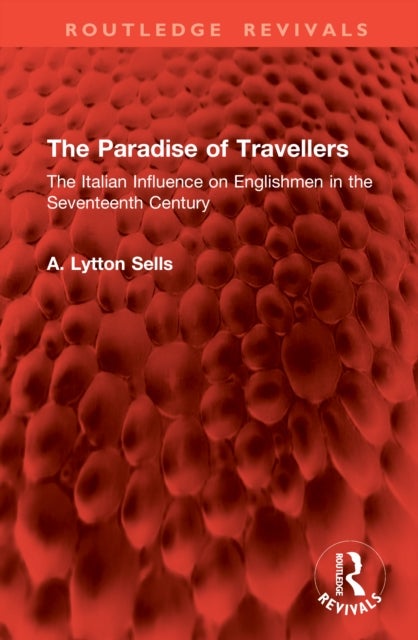 The Paradise of Travellers - The Italian Influence on Englishmen in the Seventeenth Century