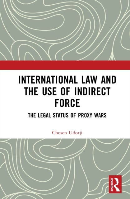 International Law and the Use of Indirect Force - The Legal Status of Proxy Wars